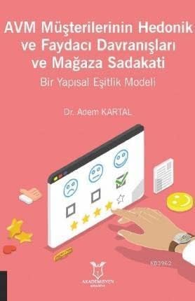 AVM Müşterilerinin Hedonik ve Faydacı Davranışları ve Mağaza Sadakati: Bir Yapısal Eşitlik Modeli (Kapak Değişebilir)