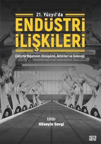 21. Yüzyıl'da Endüstri İlişkileri: Çalışma Yaşamının Dönüşümü, Aktörleri ve Geleceği