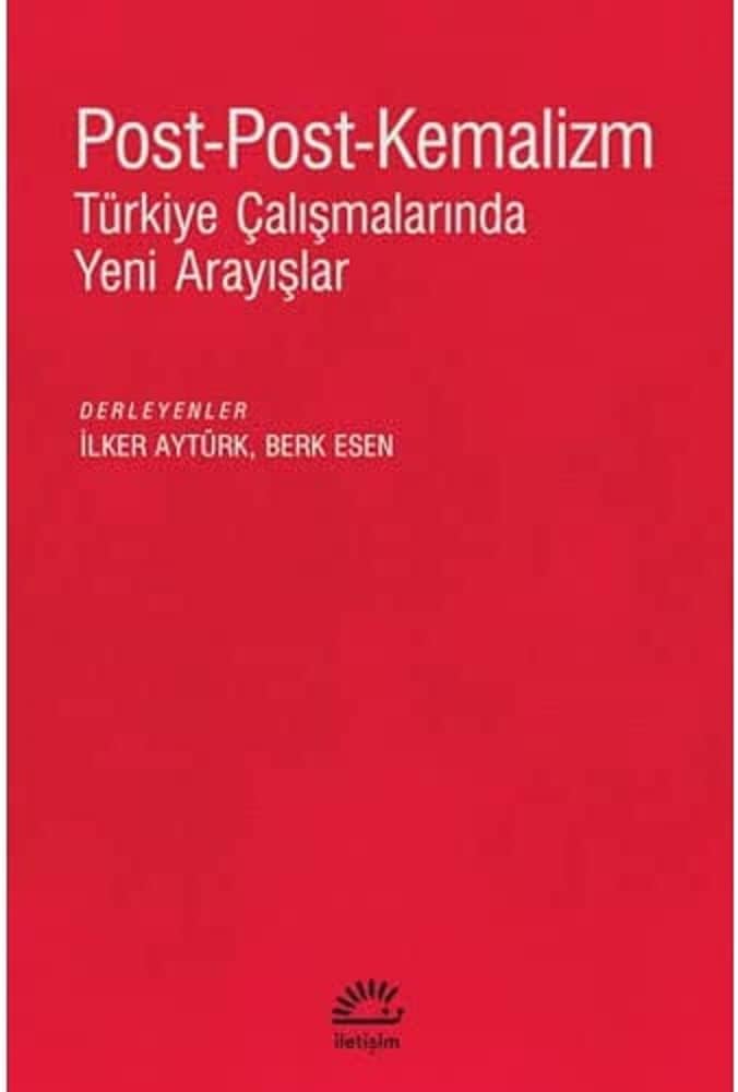 Post-Post-Kemalizm - Türkiye Çalışmalarında Yeni Arayışlar