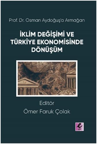 İklim Değişimi ve Türkiye Ekonomisinde Dönüşüm: Prof. Dr. Osman Aydoğuş’a Armağan