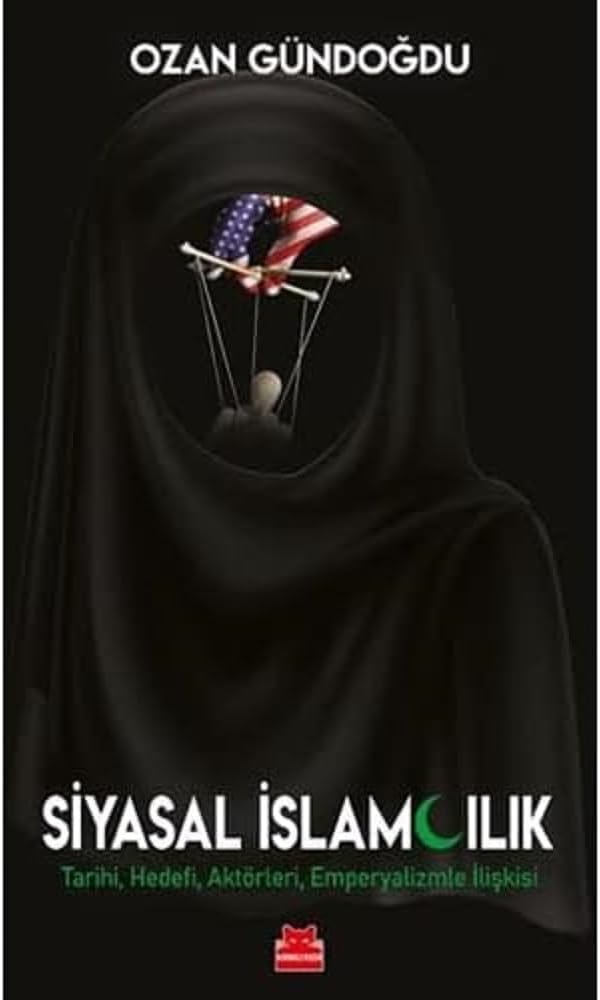 Siyasal İslamcılık: Tarihi, Hedefi, Aktörleri, Emperyalizmle İlişkisi
