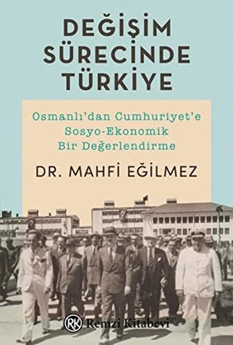 Değişim Sürecinde Türkiye: Osmanlı'dan Cumhuriyet'e Sosyo-Ekonomik Bir Değerlendirme : Osmanlı'dan Cumhuriyet'e Sosyo-Ekonomik Bir Değerlendirme