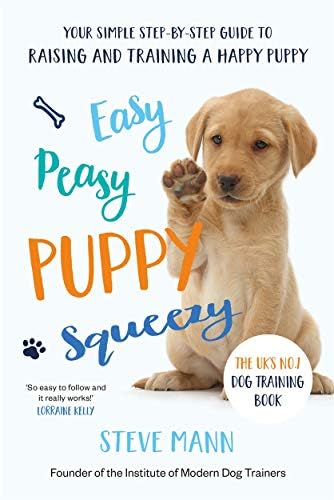 Easy Peasy Puppy Squeezy: The UK's No.1 Dog Training Book: Your Simple Step-By-Step Guide to Raising and Training a Happy Puppy