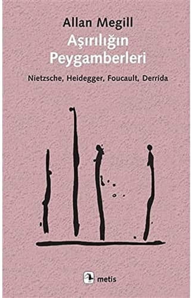 Aşırılığın Peygamberleri: Nietzsche, Heidegger, Foucault, Derrida