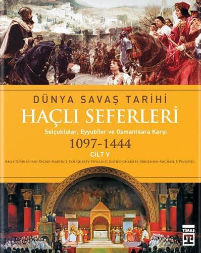 DÜNYA SAVAŞ TARİHİ 5 HAÇLI SEFERLERİ: Selçuklular, Eyyubiler ve Osmanlılara Karşı (1097-1444)