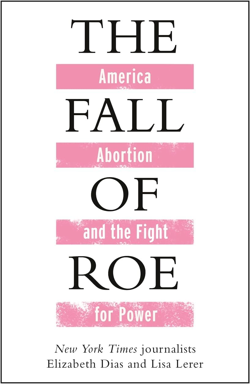 The Fall of Roe: America, Abortion and the Fight for a Nation's Soul