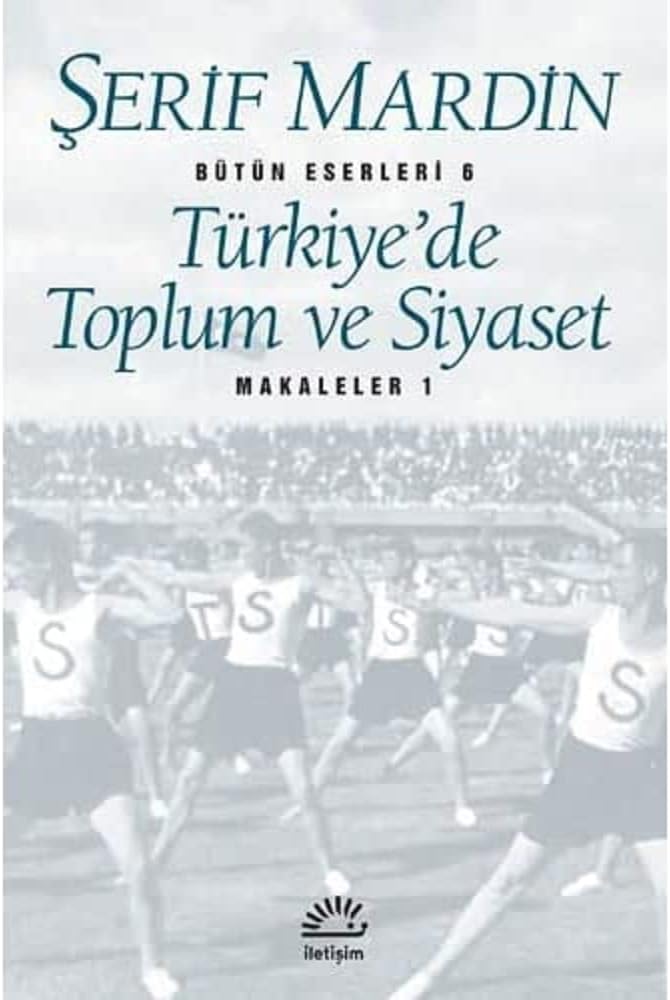 Türkiye’de Toplum ve Siyaset: Makaleler 1 - Bütün Eserleri 6