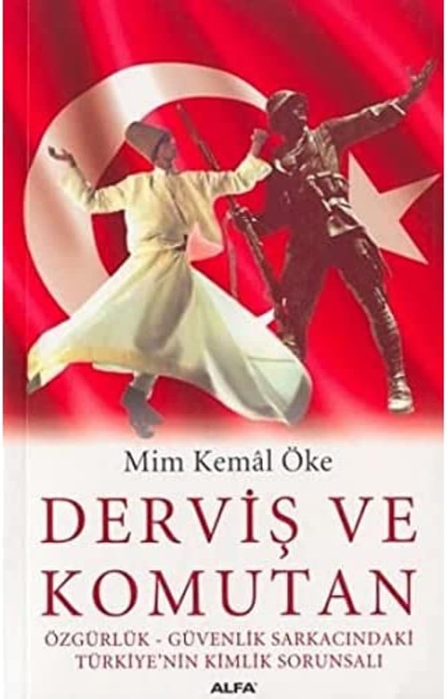 Derviş ve Komutan: Özgürlük - Güvenlik Sarkacındaki Türkiye'nin Kimlik Sorunsalı : Özgürlük - Güvenlik Sarkacındaki Türkiye'nin Kimlik Sorunsalı