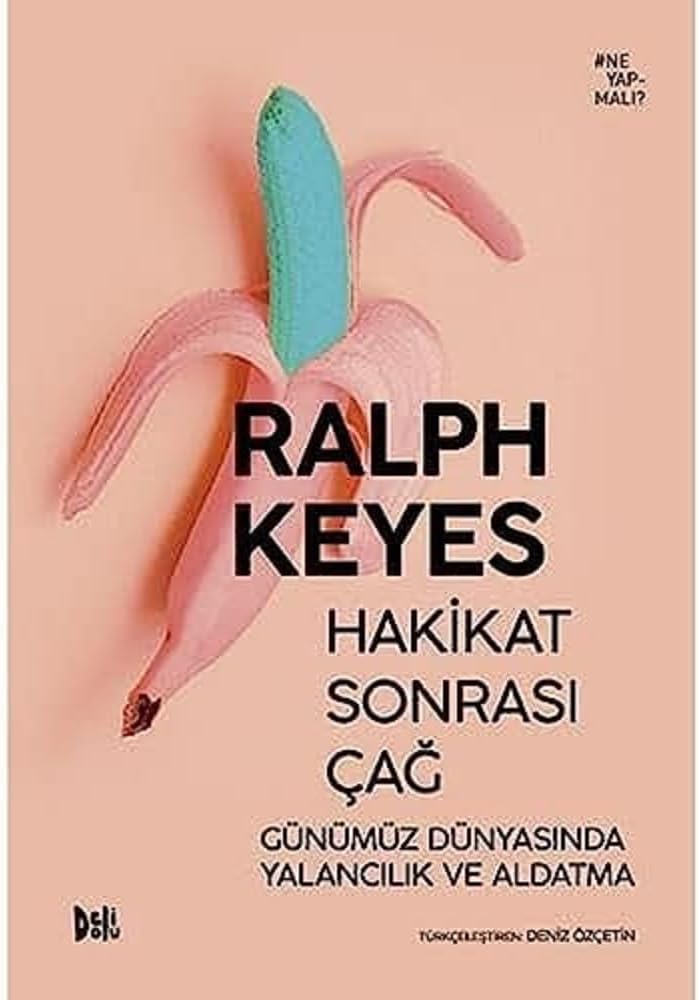 Hakikat Sonrası Çağ - Günümüz Dünyasında Yalancılık ve Aldatma