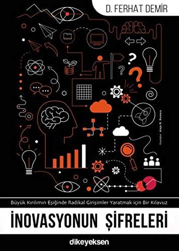 İnovasyonun Şifreleri: Büyük Kırılımın Eşiğinde Radikal Girişimler Yaratmak İçin Bir Kılavuz