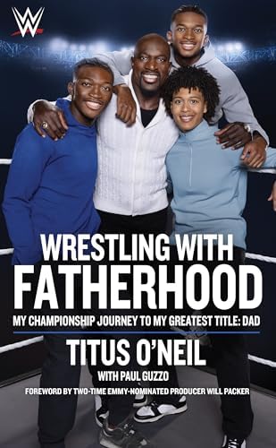 Wrestling with Fatherhood: My Championship Journey to My Greatest Title: Dad
