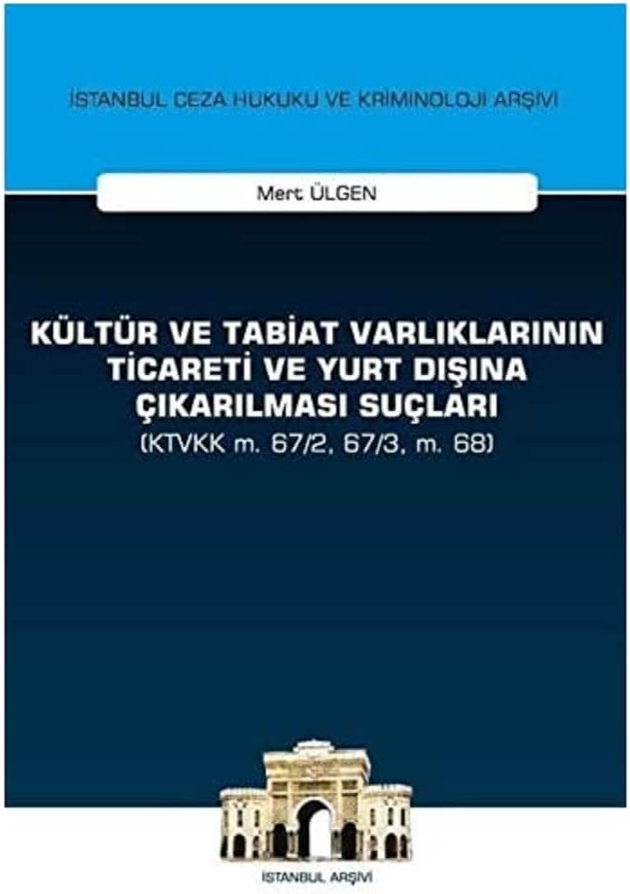Kültür ve Tabiat Varlıklarının Ticareti ve Yurt Dışına Çıkarılması Suçları: (KTVKK m. 67/2, 67/3, m. 68) İstanbul Ceza Hukuku ve Kriminoloji Arşivi Yayın No:28 (Kapak değişebilir)