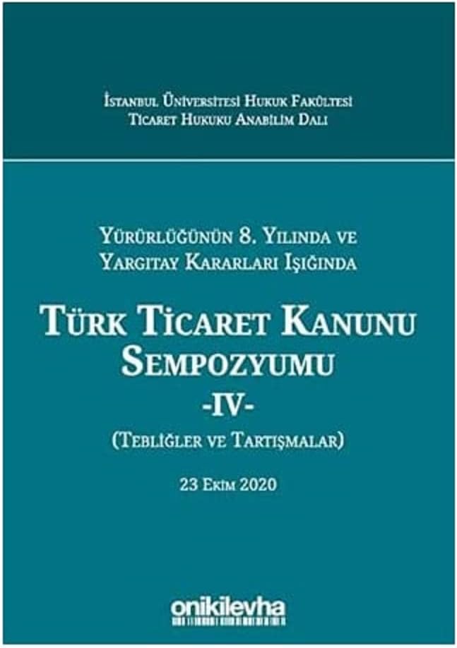 Yürürlüğünün 8. Yılında ve Yargıtay Kararları Işığında Türk Ticaret Kanunu Sempozyumu - 4 - (Tebliğler ve Tartışmalar) 23 Ekim 2020