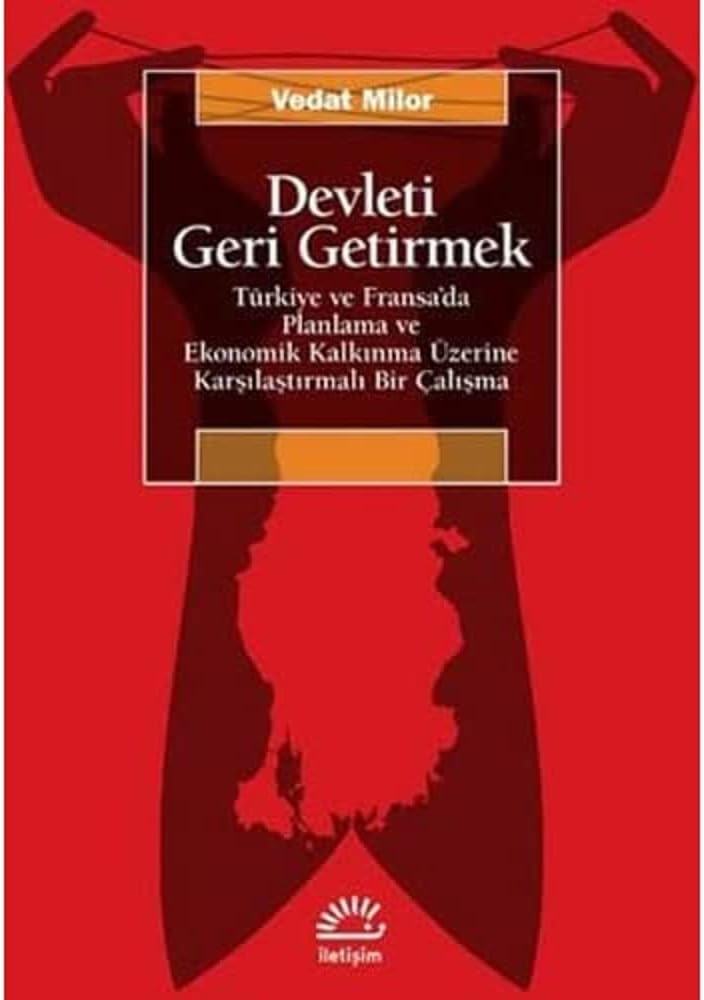 Devleti Geri Getirmek: Türkiye ve Fransa'da Planlama ve Ekonomik Kalkınma Üzerine Karşılaştırmalı Bir Çalışma