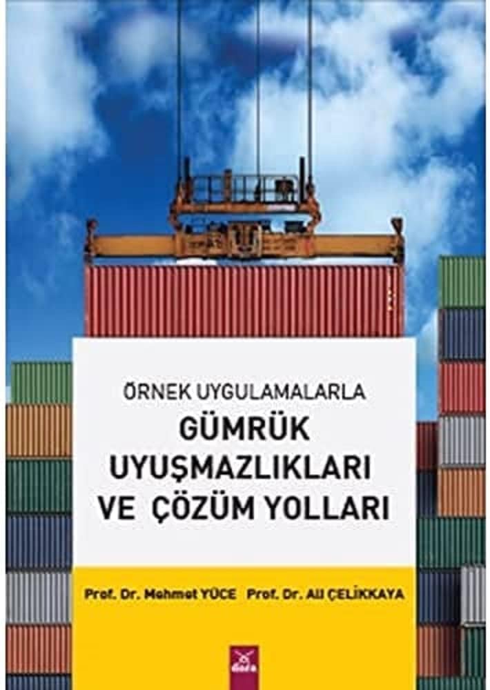 Örnek Uygulamalarla Gümrük Uyuşmazlıkları ve Çözüm Yolları