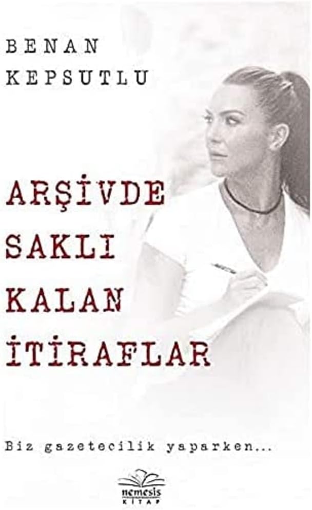 Arşivde Saklı Kalan İtiraflar: Biz Gazetecilik Yaparken...