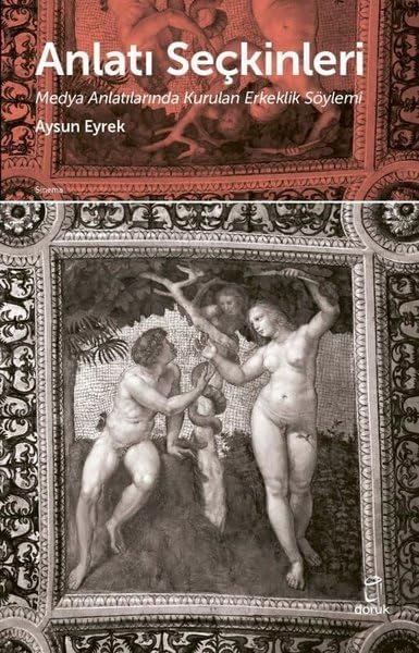 Anlatı Seçkinleri - Medya Anlatılarında Kurulan Erkeklik Söylemi