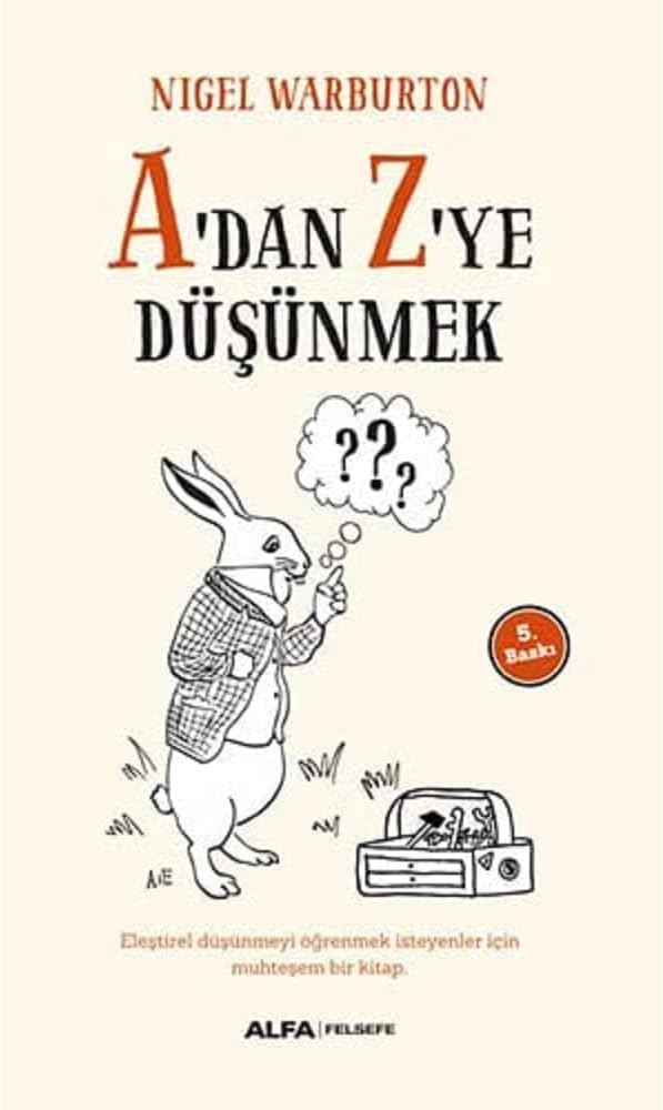 A'dan Z'ye Düşünmek: Eleştirel düşünmeyi öğrenmek isteyenler için muhteşem bir kitap.: Eleştirel Düşünmeyi Öğrenmek İsteyenler İçin Muhteşem Bir Kitap