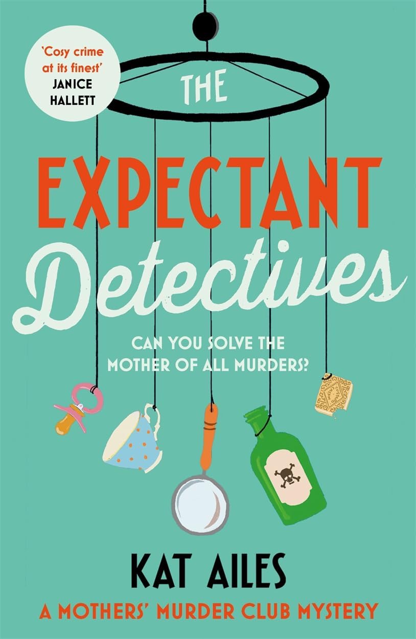 The Expectant Detectives: 'Cosy crime at its finest!' - Janice Hallett, author of The Appeal
