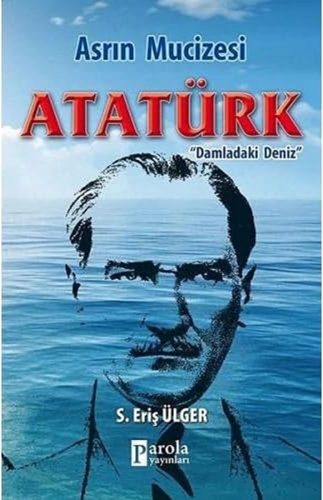 Asrın Mucizesi Atatürk: Damladaki Deniz