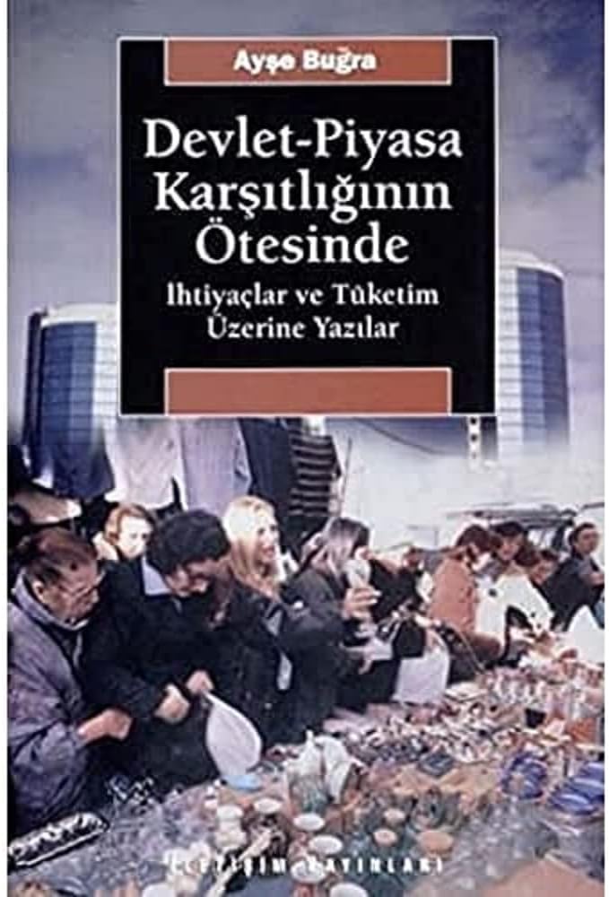 DEVLET PİYASA KARŞITLIĞININ ÖTESİNDE: İhtiyaçlar ve Tüketim Üzerine Yazılar