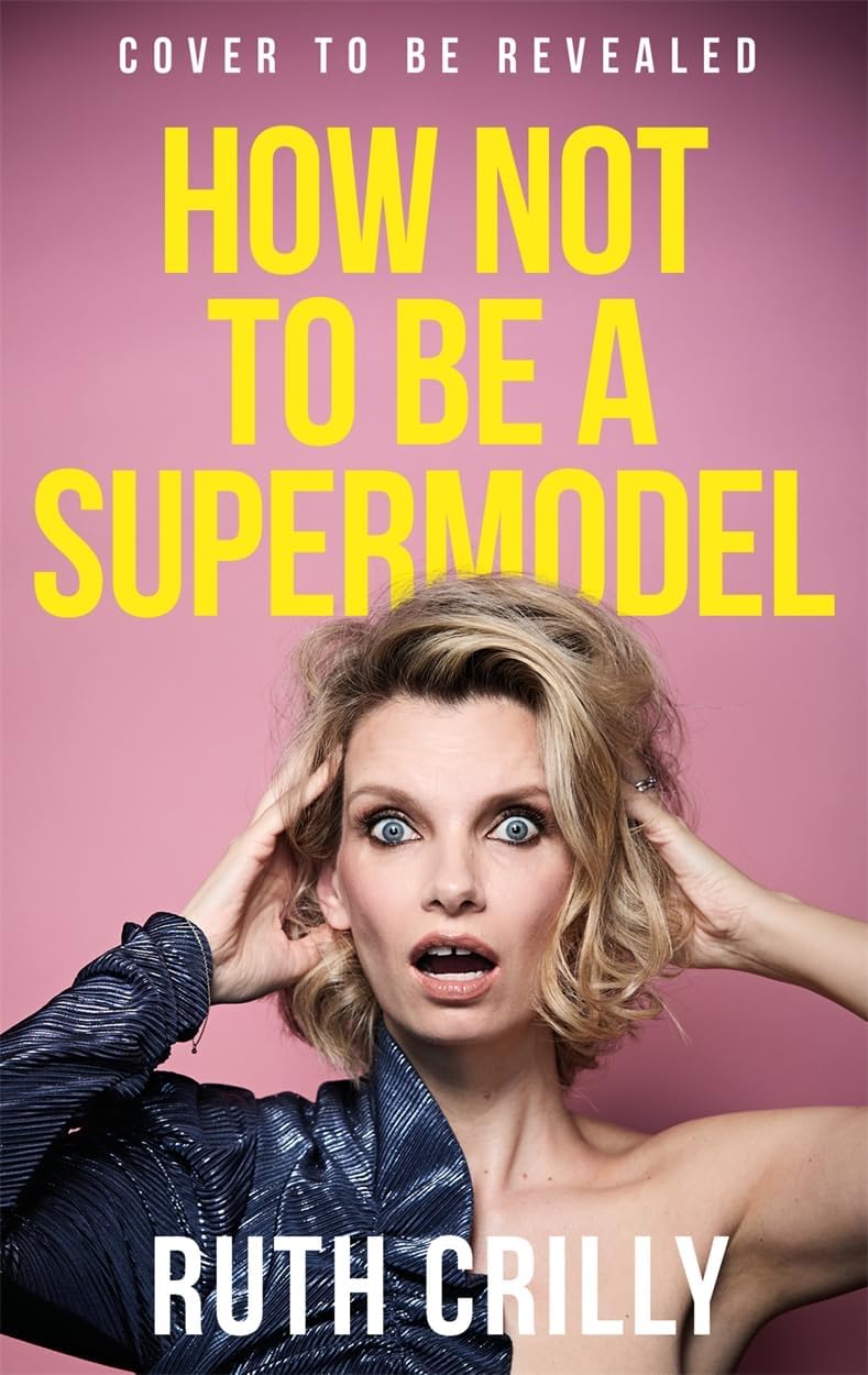 How Not to be a Supermodel: A noughties memoir
