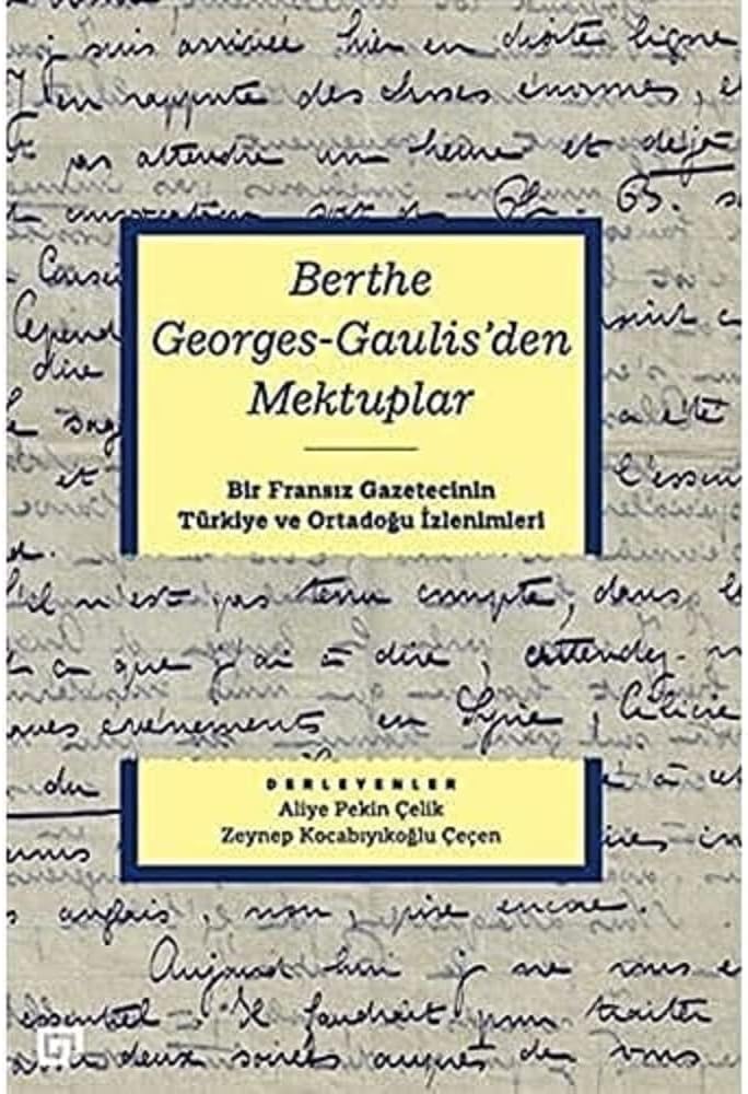 Berthe Georges-Gaulis'den Mektuplar: Bir Fransız Gazetecinin Türkiye ve Ortadoğu İzlenimleri