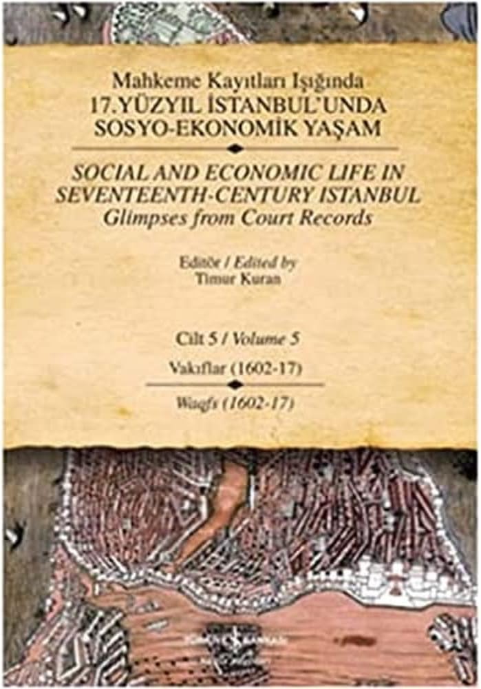 Mahkeme Kayıtları Işığında 17. Yüzyıl İstanbul’unda Sosyo-Ekonomik Yaşam Cilt 5 (Ciltli): Vakıflar (1602-17)
