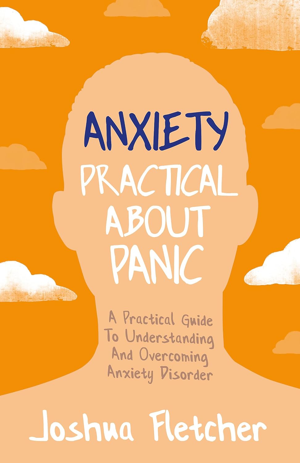 Anxiety: Practical About Panic: A Practical Guide to Understanding and Overcoming Anxiety Disorder
