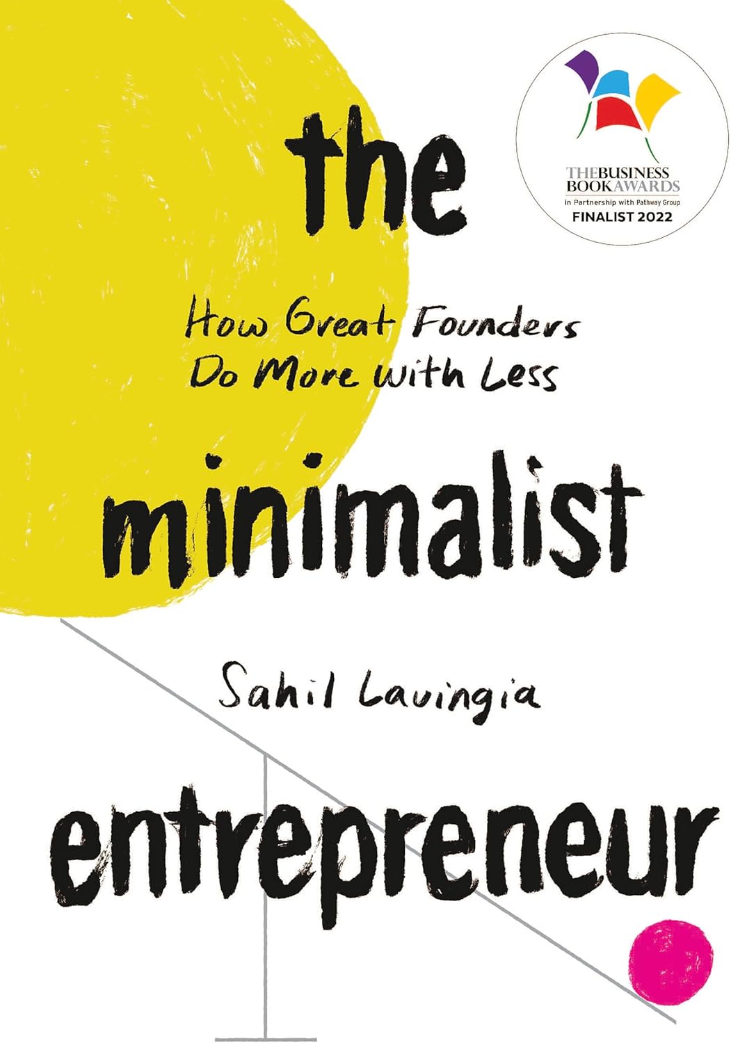 The Minimalist Entrepreneur: How Great Founders Do More with Less