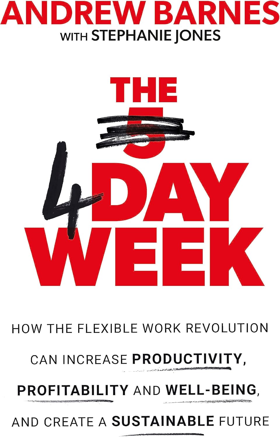 The 4 Day Week: How the Flexible Work Revolution Can Increase Productivity, Profitability and Well-being, and Create a Sustainable Future: How the ... and help create a sustainable future