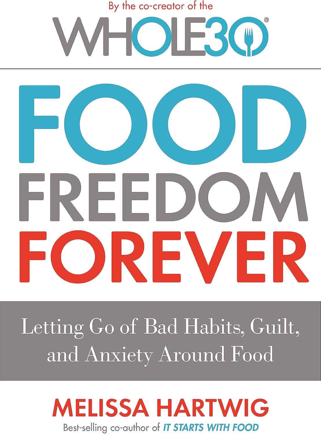Food Freedom Forever: Letting go of bad habits, guilt and anxiety around food by the Co-Creator of the Whole30