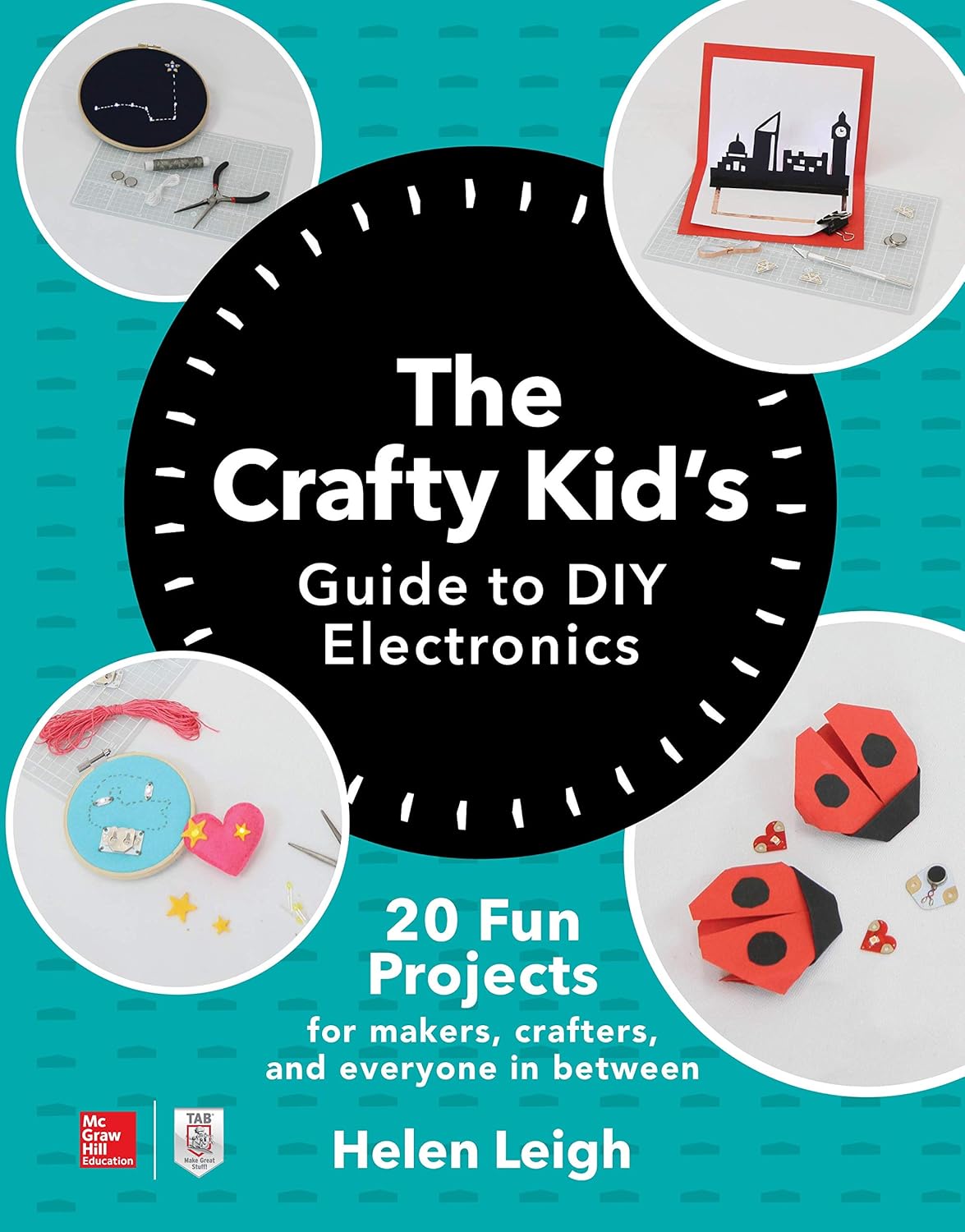 The Crafty Kid's Guide to DIY Electronics: 20 Fun Projects for Makers, Crafters, and Everyone in Between
