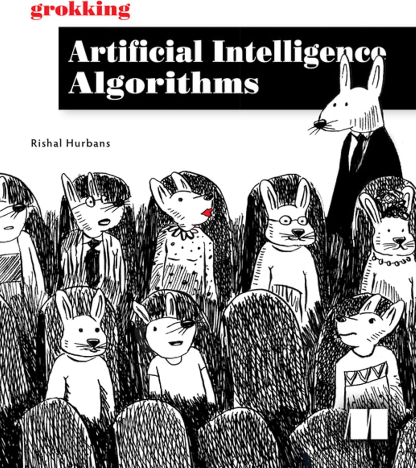 Grokking Artificial Intelligence Algorithms: Understand and Apply the Core Algorithms of Deep Learning and Artificial Intelligence in This Friendly Illustrated Guide Including Exercises and Examples